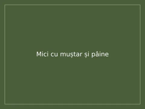 Mici cu muștar și pâine